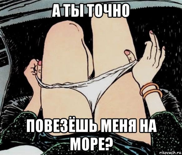 а ты точно повезёшь меня на море?, Мем А ты точно