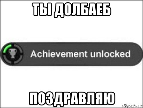 ты долбаеб поздравляю, Мем achievement unlocked