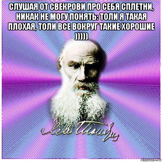 слушая от свекрови про себя сплетни, никак не могу понять: толи я такая плохая, толи все вокруг такие хорошие ))))) , Мем афоризмы