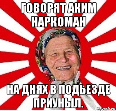 говорят аким наркоман на днях в подьезде приуныл.