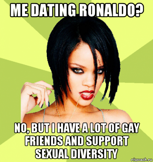 me dating ronaldo? no, but i have a lot of gay friends and support sexual diversity