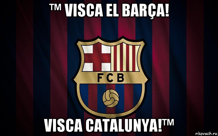 ™ visca el barça! visca catalunya!™, Мем Барселона