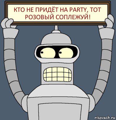 КТО НЕ ПРИДЁТ НА PARTY, ТОТ РОЗОВЫЙ СОПЛЕЖУЙ!, Комикс Бендер с плакатом