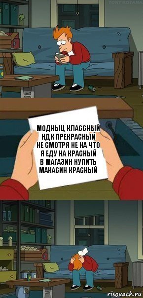 Модныц классный НДК прекрасный
Не смотря не на что я еду на красный
В магазин купить макасин красный