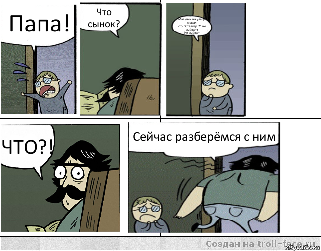 Папа! Что сынок? Мальчик на улице сказал
что "Сталкер 2" не выйдетт
Не выйдет ЧТО?! Сейчас разберёмся с ним, Комикс Пучеглазый отец уходит