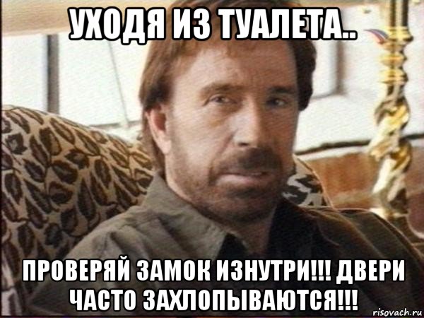 уходя из туалета.. проверяй замок изнутри!!! двери часто захлопываются!!!, Мем чак норрис