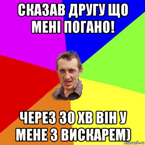 сказав другу що мені погано! через 30 хв він у мене з вискарем), Мем Чоткий паца