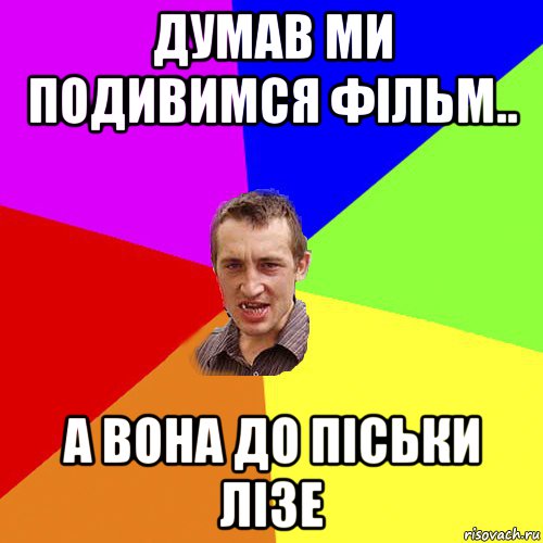 думав ми подивимся фільм.. а вона до піськи лізе, Мем Чоткий паца