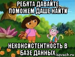 ребята давайте поможем даше найти неконсистентность в базе данных, Мем Даша следопыт