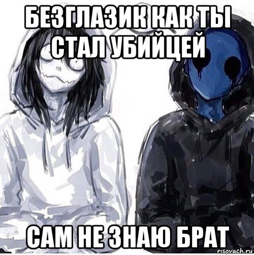безглазик как ты стал убийцей сам не знаю брат
