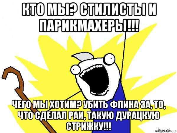 кто мы? стилисты и парикмахеры!!! чего мы хотим? убить флина за, то, что сделал раи, такую дурацкую стрижку!!!, Мем Джек Фрост