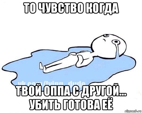 то чувство когда твой оппа с другой... убить готова её, Мем Этот момент когда