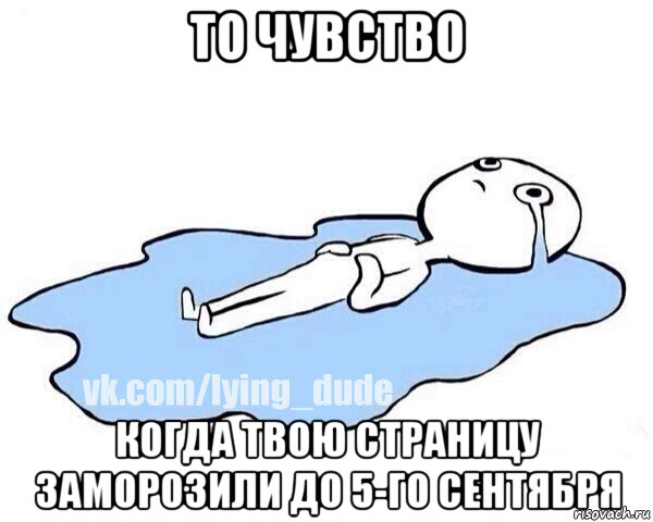 то чувство когда твою страницу заморозили до 5-го сентября, Мем Этот момент когда