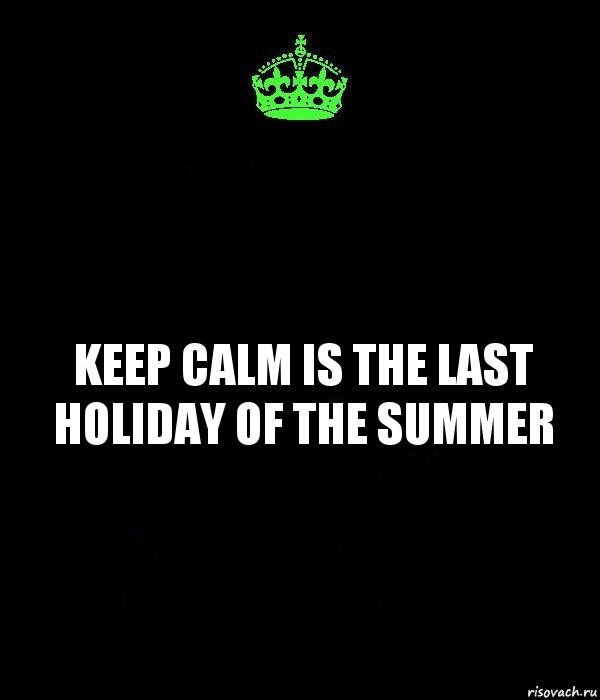 keep calm is the last holiday of the summer