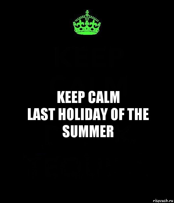 Keep Calm
last holiday of the
SUMMER