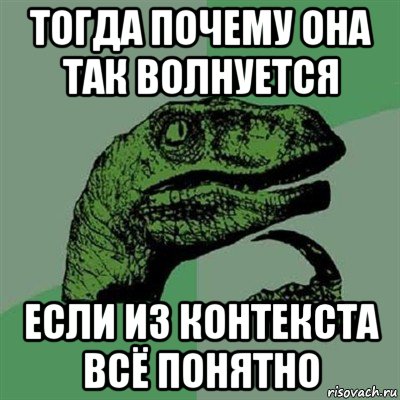 тогда почему она так волнуется если из контекста всё понятно, Мем Филосораптор