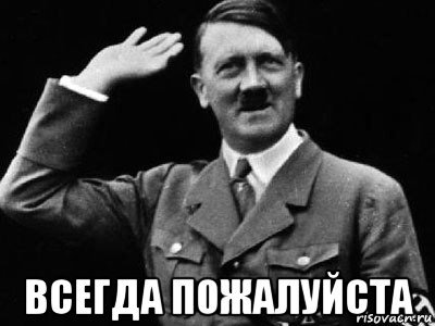 всегда пожалуйста, Мем Гитлер