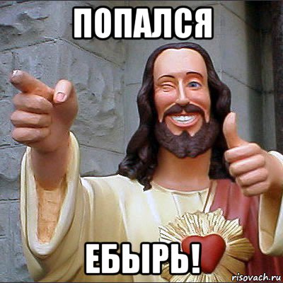 попался ебырь!