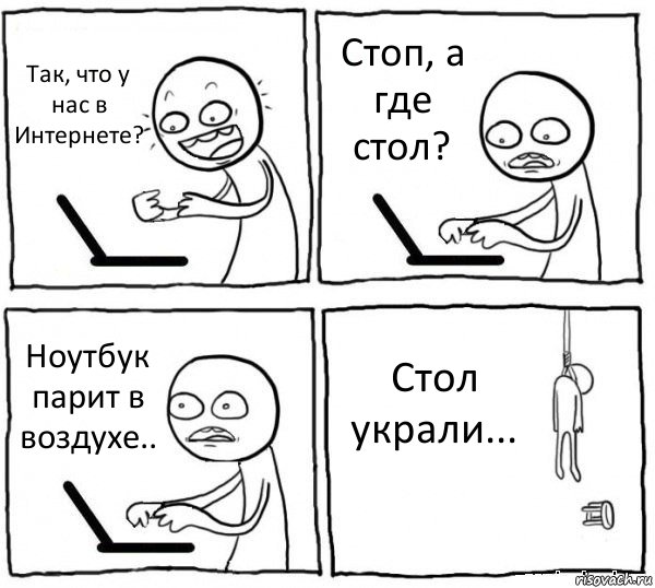 Так, что у нас в Интернете? Стоп, а где стол? Ноутбук парит в воздухе.. Стол украли..., Комикс интернет убивает