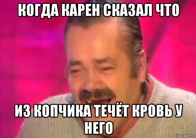 когда карен сказал что из копчика течёт кровь у него, Мем  Испанец