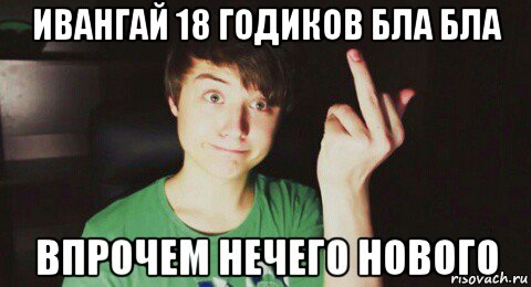 ивангай 18 годиков бла бла впрочем нечего нового