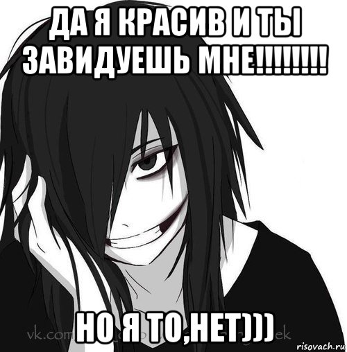 да я красив и ты завидуешь мне!!!!!!!! но я то,нет))), Мем Jeff the killer