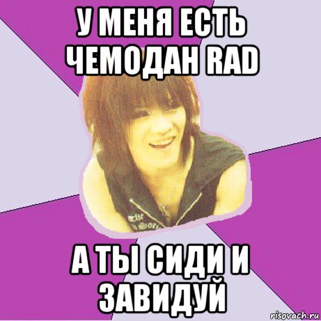 у меня есть чемодан rad а ты сиди и завидуй