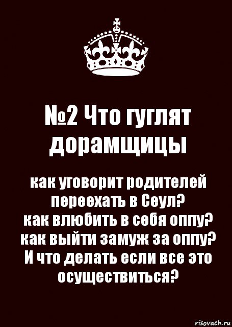 №2 Что гуглят дорамщицы как уговорит родителей переехать в Сеул?
как влюбить в себя оппу?
как выйти замуж за оппу?
И что делать если все это осуществиться?, Комикс keep calm