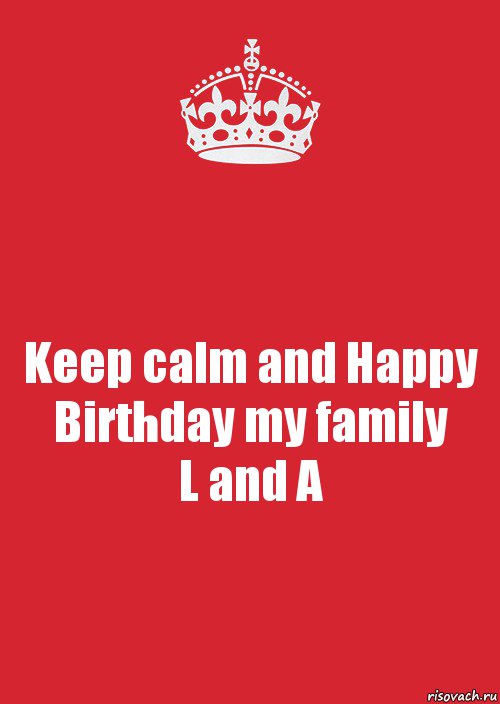 Keep calm and Happy Birthday my family
L and A, Комикс Keep Calm 3