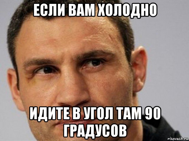 если вам холодно идите в угол там 90 градусов