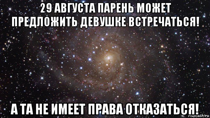 29 августа парень может предложить девушке встречаться! а та не имеет права отказаться!, Мем  Космос (офигенно)