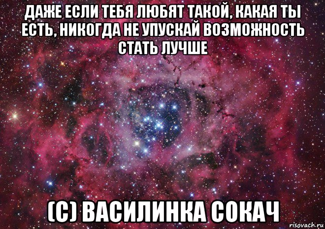 даже если тебя любят такой, какая ты есть, никогда не упускай возможность стать лучше (с) василинка сокач, Мем Ты просто космос