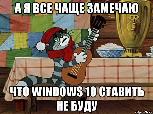 а я все чаще замечаю что windows 10 ставить не буду