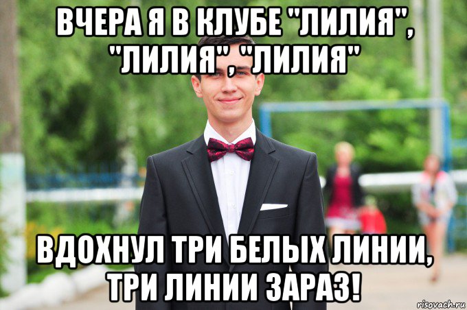 вчера я в клубе "лилия", "лилия", "лилия" вдохнул три белых линии, три линии зараз!