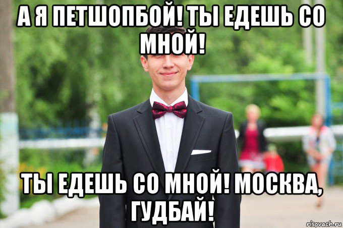 а я петшопбой! ты едешь со мной! ты едешь со мной! москва, гудбай!