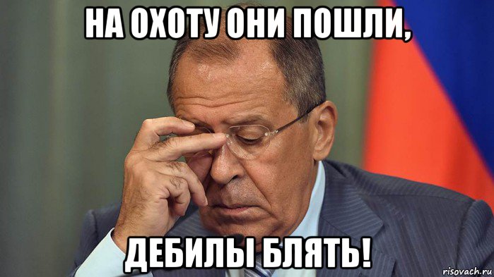 на охоту они пошли, дебилы блять!, Мем Лавров