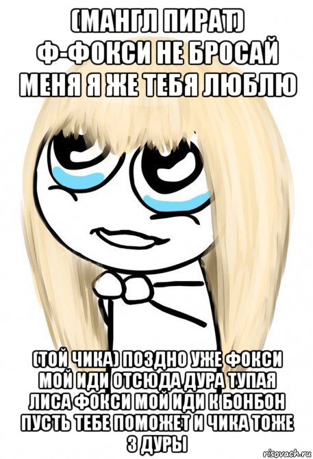 (мангл пират) ф-фокси не бросай меня я же тебя люблю (той чика) поздно уже фокси мой иди отсюда дура тупая лиса фокси мой иди к бонбон пусть тебе поможет и чика тоже 3 дуры, Мем   малышка