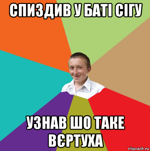 спиздив у баті сігу узнав шо таке вєртуха, Мем  малый паца