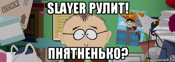 slayer рулит! пнятненько?
