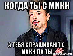 когда ты с микн а тебя спрашивают с микн ли ты