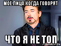 моё лицо когда говорят что я не топ
