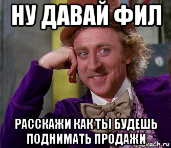 ну давай фил расскажи как ты будешь поднимать продажи, Мем мое лицо