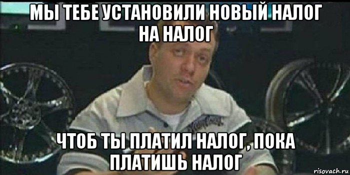 мы тебе установили новый налог на налог чтоб ты платил налог, пока платишь налог, Мем Монитор (тачка на прокачку)