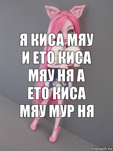 Я КИСА МЯУ И ЕТО КИСА МЯУ НЯ А ЕТО КИСА МЯУ МУР НЯ