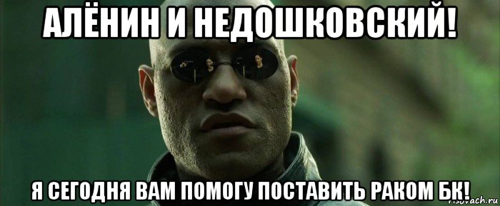 алёнин и недошковский! я сегодня вам помогу поставить раком бк!, Мем  морфеус