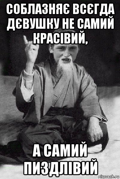 соблазняє всєгда дєвушку не самий красівий, а самий пиздлівий, Мем Мудрий паца