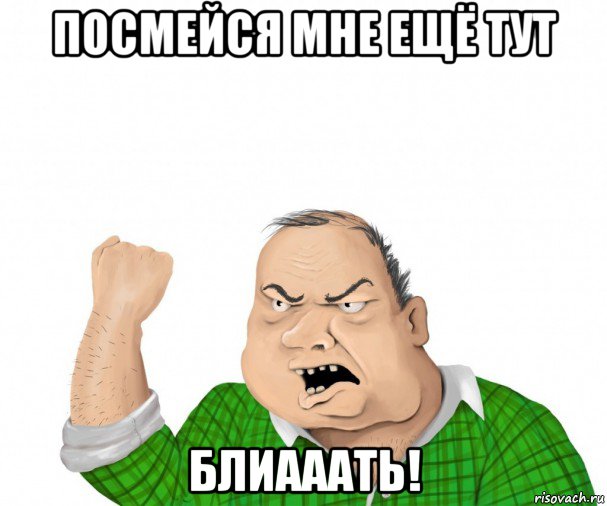 посмейся мне ещё тут блиааать!, Мем мужик