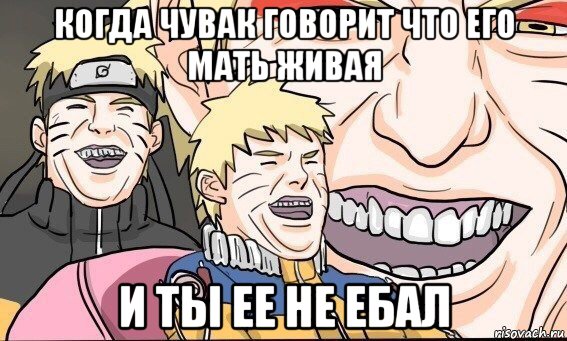 когда чувак говорит что его мать живая и ты ее не ебал