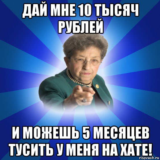 дай мне 10 тысяч рублей и можешь 5 месяцев тусить у меня на хате!, Мем Наталья Ивановна