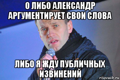 о либо александр аргументирует свои слова либо я жду публичных извинений, Мем Навальный